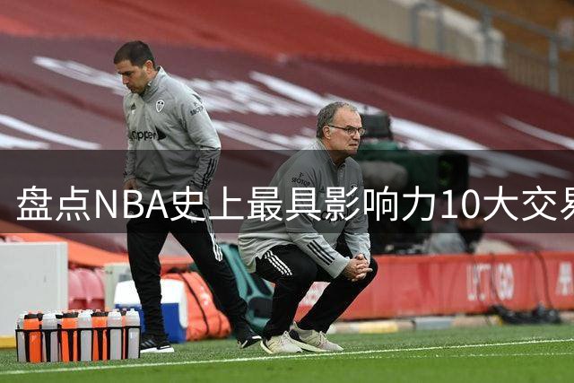 盘点NBA史上最具影响力10大交易：三巨头领衔，豪门王朝奠基