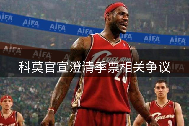 科莫官宣澄清季票相关争议